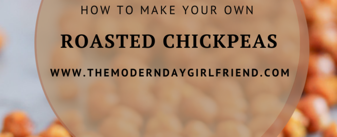 how to make your own roasted chickpeas the modern day girlfriend